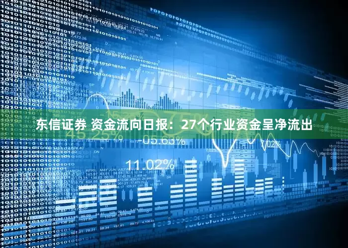 东信证券 资金流向日报：27个行业资金呈净流出