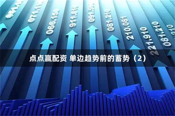 点点赢配资 单边趋势前的蓄势（2）